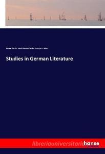 Studies in German Literature di Bayard Taylor, Marie Hansen Taylor, George H. Boker edito da hansebooks