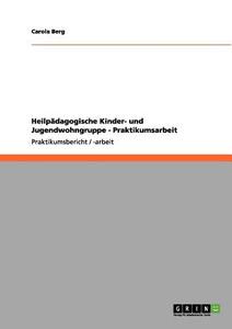 Heilpädagogische Kinder- und Jugendwohngruppe - Praktikumsarbeit di Carola Berg edito da GRIN Verlag