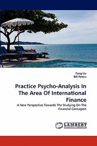 Practice Psycho-Analysis In The Area Of International Finance di Fang Liu, Bill Peters edito da LAP Lambert Acad. Publ.