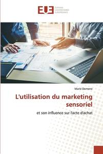 L'utilisation du marketing sensoriel di Marie Domene edito da Éditions universitaires européennes
