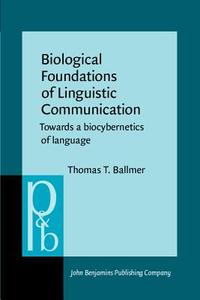 Biological Foundations Of Linguistic Communication di Thomas T. Ballmer edito da John Benjamins Publishing Co