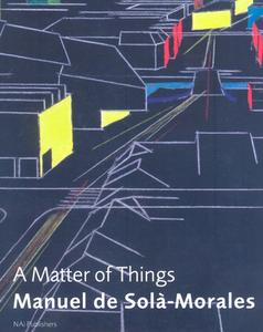 Manuel de Solà-Morales: A Matter of Things edito da NAI010 PUBL