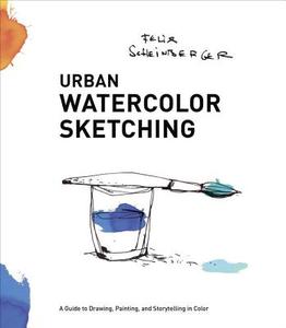 Urban Watercolor Sketching di Felix Scheinberger edito da Watson-Guptill Publications