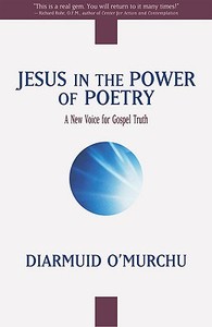 Jesus in the Power of Poetry: A New Voice for Gospel Truth di Diarmuid O'Murchu edito da CROSSROAD PUB