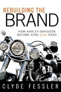 Rebuilding the Brand: How Harley-Davidson Became King of the Road di Clyde Fessler edito da Triple Nickel Press