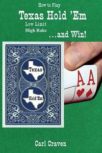 How to Play Texas Hold'em Low Limit High Rake . . . and Win! di Carl Craven edito da INK BRUSH PR