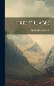 Three Villages di William Dean Howells edito da LEGARE STREET PR