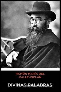 Ramón María del Valle-Inclán - Divinas Palabras di Ramon Maria Del Valle-Inclan edito da INDEPENDENTLY PUBLISHED