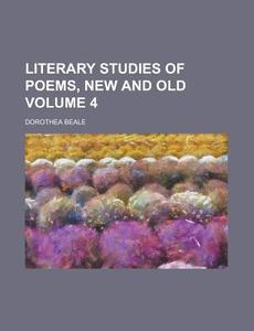 Literary Studies Of Poems, New And Old (v. 4) di Dorothea Beale edito da General Books Llc
