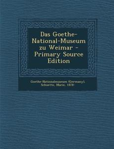Das Goethe-National-Museum Zu Weimar di Goethe-Nationalmu Goethe-Nationalmuseum, Marie Schuette edito da Nabu Press