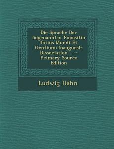 Die Sprache Der Sogenannten Expositio Totius Mundi Et Gentium: Inaugural-Dissertation ... di Ludwig Hahn edito da Nabu Press