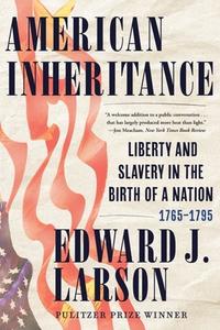 American Inheritance: Liberty and Slavery in the Birth of a Nation, 1765-1795 di Edward J. Larson edito da W W NORTON & CO