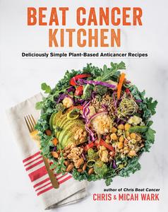 Beat Cancer Kitchen: Deliciously Simple Plant-Based Anticancer Recipes di Chris Wark, Micah Wark edito da HAY HOUSE