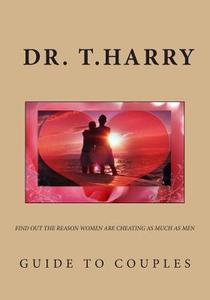 Guide to Couples, Find Out the Real Reason Women Are Cheating as Much as Men.: Guide to Couples, Find Out the Real Reason Women Are Cheating as Much a di T. Harry edito da Createspace