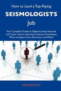 How to Land a Top-Paying Seismologists Job: Your Complete Guide to Opportunities, Resumes and Cover Letters, Interviews, Salaries, Promotions, What to di Jose Bentley edito da Tebbo