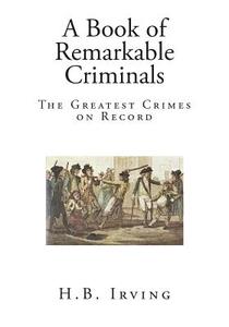 A Book of Remarkable Criminals di H. B. Irving edito da Createspace