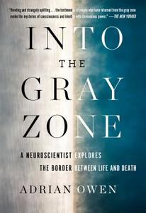 Into the Gray Zone: A Neuroscientist Explores the Mysteries of the Brain and the Border Between Life and Death di Adrian Owen edito da SCRIBNER BOOKS CO