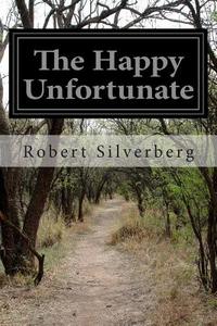 The Happy Unfortunate di Robert Silverberg edito da Createspace