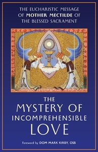 The Mystery of Incomprehensible Love di Mother Mectilde de Bar, Mectilde of the Blessed Sacrament edito da Angelico Press