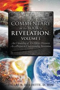 Commentary on the Book of Revelation: Volume 1 di D. Min Dallas R. Burdette edito da XULON PR