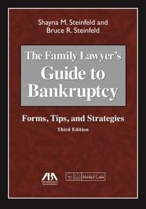 The Family Lawyer's Guide to Bankruptcy: Forms, Tips, and Strategies di Shayna M. Steinfeld, Bruce R. Steinfeld edito da American Bar Association