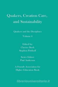 Quakers, Creation Care, and Sustainability: Quakers and the Disciplines: Volume 6 di Stephen Potthoff, Rebecca Artinian-Kaiser edito da BOOKBABY