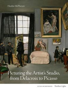 Picturing The Artist's Studio, From Delacroix To Picasso di Heather McPherson edito da Lund Humphries Publishers Ltd