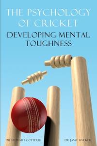 The Psychology of Cricket: Developing Mental Toughness [Cricket Academy Series] di Stewart Cotterill, Jamie Barker edito da BENNION KEARNY LTD