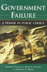 Government Failure: A Primer in Public Choice di Gordon Tullock, Tullock Gordon, Authur Seldon edito da Cato Institute