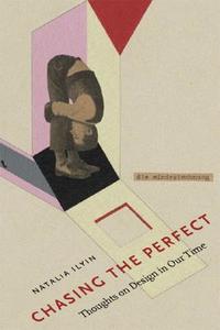 Chasing the Perfect: Thoughts on Modernist Design in Our Time di Natalia Ilyin edito da Metropolis Books