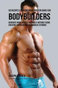 50 Recipes for Homemade Protein Bars for Bodybuilders di Joseph Correa edito da Finibi Inc