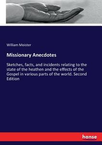 Missionary Anecdotes di William Moister edito da hansebooks