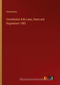 Constitution & By Laws, Rules and Regulations 1883 di Anonymous edito da Outlook Verlag