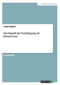 Der Begriff Der Verdrangung Als Kontroverse di Tanja Weigert edito da Grin Verlag Gmbh
