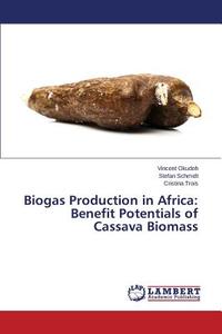 Biogas Production in Africa: Benefit Potentials of Cassava Biomass di Vincent Okudoh, Stefan Schmidt, Cristina Trois edito da LAP Lambert Academic Publishing