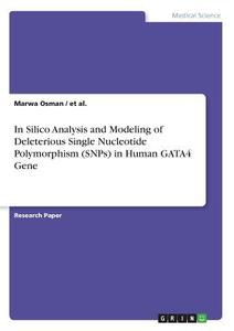 In Silico Analysis and Modeling of Deleterious Single Nucleotide Polymorphism (SNPs) in Human GATA4 Gene di Marwa Osman, et al. edito da GRIN Publishing