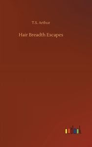 Hair Breadth Escapes di T. S. Arthur edito da Outlook Verlag