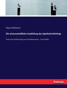 Die wissenschaftliche Ausbildung des Apothekerlehrlings di Oscar Schlickum edito da hansebooks