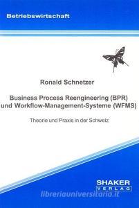 Business Process Reengineering (BPR) und Workflow-Management-Systeme (WFMS) - Theorie und Praxis in der Schweiz di Ronald Schnetzer edito da Shaker Verlag