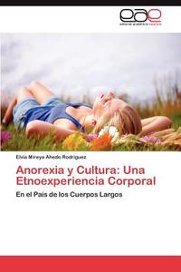 Anorexia y Cultura: Una Etnoexperiencia Corporal di Elvia Mireya Ahedo Rodríguez edito da EAE