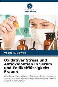 Oxidativer Stress und Antioxidantien in Serum und Follikelflüssigkeit: Frauen di Veena S. Gowda edito da Verlag Unser Wissen