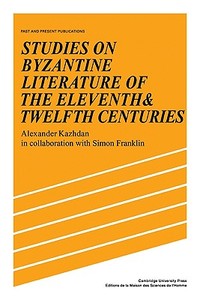 Studies on Byzantine Literature of the Eleventh and Twelfth Centuries di Alexander Kazhdan, Simon Franklin edito da Cambridge University Press