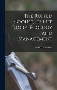 The Ruffed Grouse, its Life Story, Ecology and Management di Frank C. Edminster edito da LEGARE STREET PR