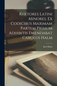 Rhetores latini minores. Ex codicibus maximam partem primum adhibitis emendabat Carolus Halm di Karl Halm edito da LEGARE STREET PR