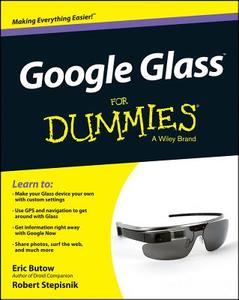 Google Glass For Dummies di Eric Butow, Robert Stepisnik edito da John Wiley & Sons Inc