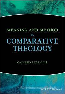 Meaning and Method in Comparative Theology di Catherine Cornille edito da Wiley-Blackwell