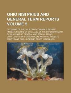 Ohio Nisi Prius and General Term Reports Volume 5; Decisions of the Courts of Common Pleas and Probate Courts of Ohio; Also of the Superior Court of C di Ohio Courts of Common Pleas edito da Rarebooksclub.com