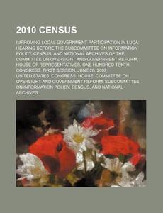 2010 Census: Improving Local Government di United States Congressional House, Anonymous edito da Rarebooksclub.com