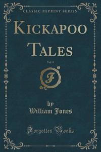 Kickapoo Tales, Vol. 9 (classic Reprint) di Sir William Jones edito da Forgotten Books