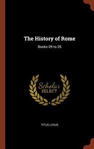 The History of Rome: Books 09 to 26 di Titus Livius edito da PINNACLE